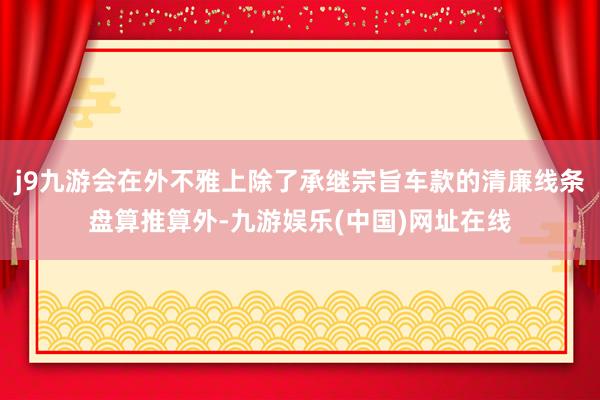 j9九游会在外不雅上除了承继宗旨车款的清廉线条盘算推算外-九游娱乐(中国)网址在线