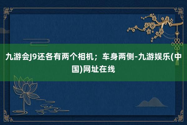 九游会J9还各有两个相机；车身两侧-九游娱乐(中国)网址在线