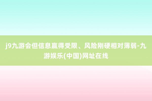 j9九游会但信息赢得受限、风险刚硬相对薄弱-九游娱乐(中国)网址在线