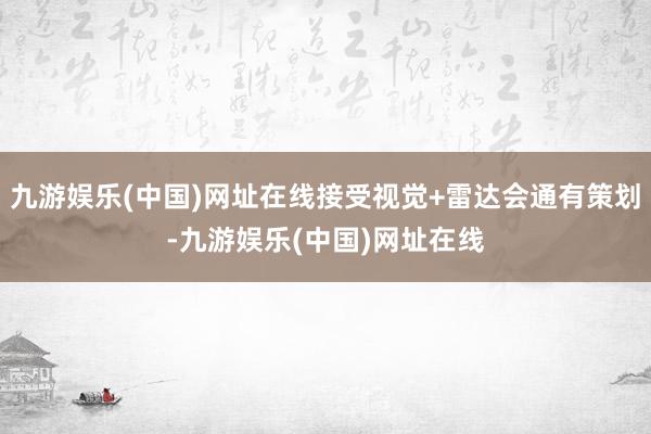 九游娱乐(中国)网址在线接受视觉+雷达会通有策划-九游娱乐(中国)网址在线