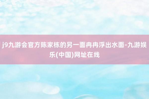 j9九游会官方陈家栋的另一面冉冉浮出水面-九游娱乐(中国)网址在线