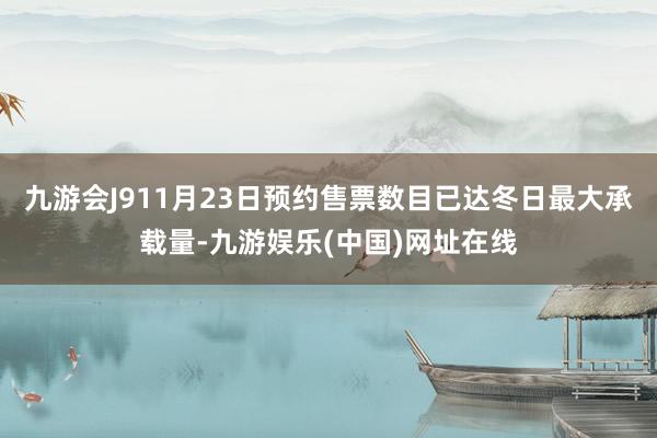 九游会J911月23日预约售票数目已达冬日最大承载量-九游娱乐(中国)网址在线