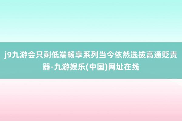 j9九游会只剩低端畅享系列当今依然选拔高通贬责器-九游娱乐(中国)网址在线