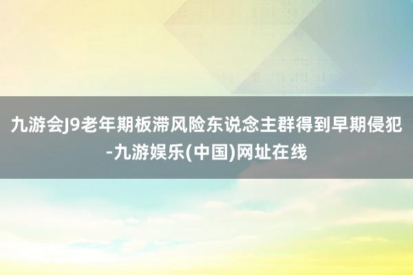 九游会J9老年期板滞风险东说念主群得到早期侵犯-九游娱乐(中国)网址在线